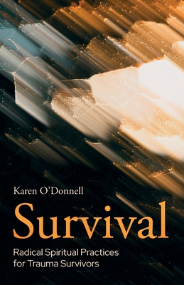 Survival: Radical Spiritual Practices for Trauma Survivors - O'Donnell, Karen (Editor)