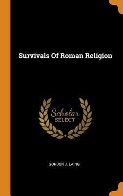 Survivals Of Roman Religion - Laing, Gordon J