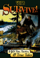 Survive!: 150 Survival Tips, Tactics, & True Tales - Sports Afield Magazine (Editor)