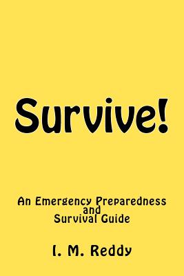 Survive!: An Emergency Preparedness and Survival Guide - Reddy, I M