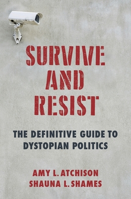 Survive and Resist: The Definitive Guide to Dystopian Politics - Shames, Shauna L, and Atchison, Amy L