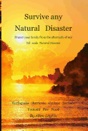 Survive any Natural Disaster: Protect your family from the aftermath of any full scale Natural Disaster