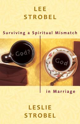 Surviving a Spiritual Mismatch in Marriage - Strobel, Lee, and Strobel, Leslie, Ms.