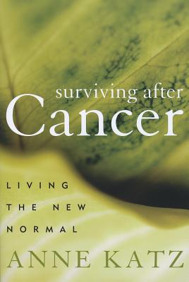 Surviving After Cancer: Living the New Normal - Katz, Anne, Dr.