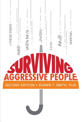 Surviving Aggressive People: Practical Violence Prevention Skills for the Workplace and the Street - Smith, Shawn T