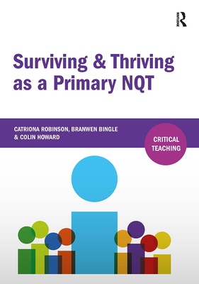 Surviving and Thriving as a Primary Nqt - Robinson, Catriona, and Bingle, Branwen, Ms., and Howard, Colin