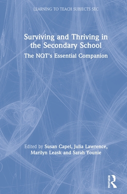 Surviving and Thriving in the Secondary School: The Nqt's Essential Companion - Capel, Susan (Editor), and Lawrence, Julia (Editor), and Leask, Marilyn (Editor)
