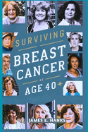Surviving Breast Cancer at 40+: A Journey of Resilience: Empowering Women with Courage, Hope, and Healing