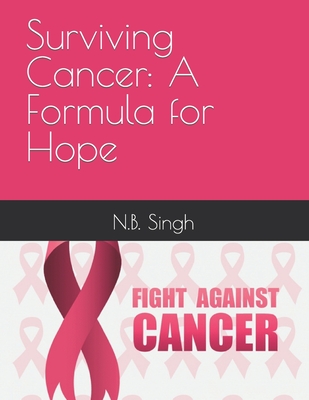Surviving Cancer: A Formula for Hope - Singh, N B
