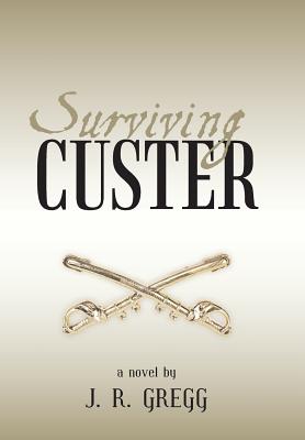 Surviving Custer - Gregg, J R