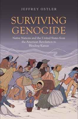 Surviving Genocide: Native Nations and the United States from the American Revolution to Bleeding Kansas - Ostler, Jeffrey