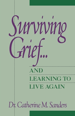 Surviving Grief ... and Learning to Live Again - Sanders, Catherine M, PhD