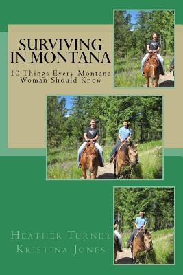 Surviving in Montana: 10 Things Every Montana Woman Should Know - Jones, Kristina, and Turner, Heather