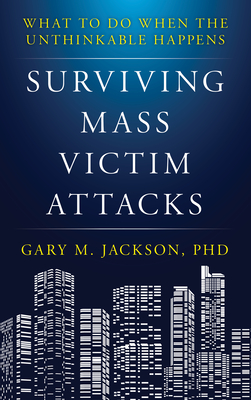 Surviving Mass Victim Attacks: What to Do When the Unthinkable Happens - Jackson, Gary M