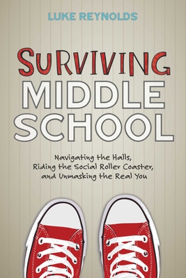 Surviving Middle School: Navigating the Halls, Riding the Social Roller Coaster, and Unmasking the Real You - Reynolds, Luke