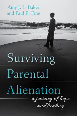 Surviving Parental Alienation: A Journey of Hope and Healing - Baker, Amy J L, Professor, PhD, and Fine, Paul R, Lcsw