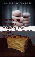 Surviving Prison/Making the Most of Your Time: A Realistic No-Nonsense Guide