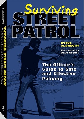 Surviving Street Patrol: The Officer's Guide to Safe and Effective Policing - Albrecht, Steve