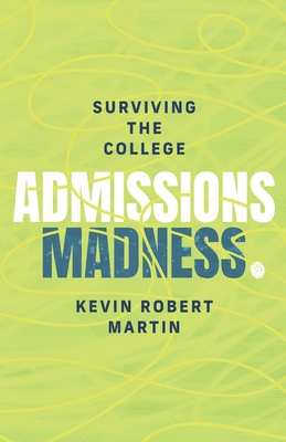 Surviving the College Admissions Madness - Martin, Kevin Robert