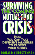 Surviving the Coming Mutual Fund Crisis: How You Can Take Defensive Measures to Protect Your