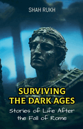 Surviving the Dark Ages: Stories of Life After the Fall of Rome