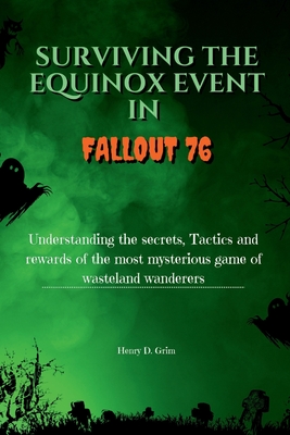 Surviving the Equinox Event in Fallout 76: Understanding the secrets, Tactics and rewards of the most mysterious game of wasteland wanderers - D Grim, Henry