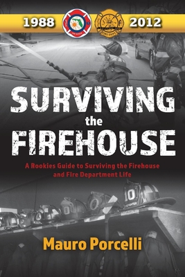 Surviving the Firehouse: A Rookies Guide to Surviving the Firehouse and Fire Department Life Volume 1 - Porcelli, Mauro