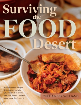 Surviving the Food Desert: Cookbook & Food Desert Resource Guide - Williams, Amber C, and Best, Cimajie (Foreword by), and Stewart, Morganne