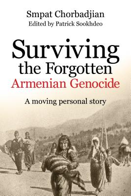 Surviving the Forgotten Armenian Genocide: A moving personal story - Chorbadjian, Smpat, and Sookhdeo, Patrick, Dr. (Editor)