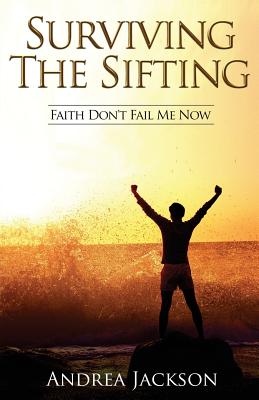 Surviving the Sifting: Faith Don't Fail Me Now - Jackson, Andrea