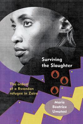 Surviving the Slaughter: The Ordeal of a Rwandan Refugee in Zaire - Umutesi, Marie Beatrice, and Newbury, Catharine (Foreword by)