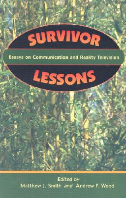 Survivor Lessons: Essays on Communication and Reality Television - Smith, Matthew J (Editor), and Wood, Andrew F (Editor)