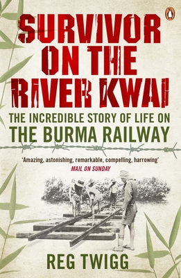 Survivor on the River Kwai: The Incredible Story of Life on the Burma Railway - Twigg, Reg