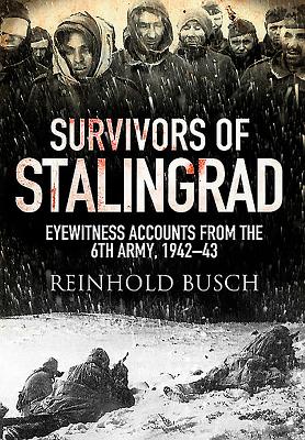 Survivors of Stalingrad: Eyewitness Accounts from the 6th Army, 1942-1943 - Busch, Reinhold