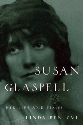 Susan Glaspell: Her Life and Times - Ben-Zvi, Linda