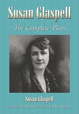 Susan Glaspell: The Complete Plays - Glaspell, Susan, and Ben-Zvi, Linda (Editor), and Gainor, J Ellen (Editor)