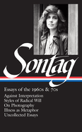 Susan Sontag: Essays of the 1960s & 70s (Loa #246): Against Interpretation / Styles of Radical Will / On Photography / Illness as Metaphor / Uncollected Essays