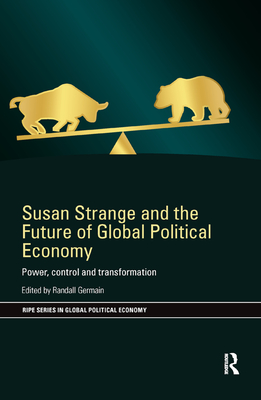 Susan Strange and the Future of Global Political Economy: Power, Control and Transformation - Germain, Randall (Editor)