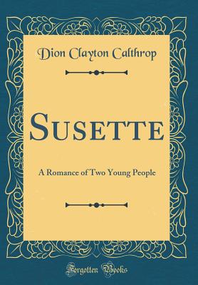 Susette: A Romance of Two Young People (Classic Reprint) - Calthrop, Dion Clayton