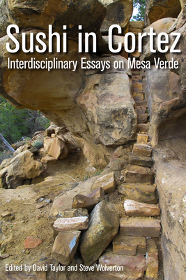 Sushi in Cortez: Interdisciplinary Essays on Mesa Verde - Taylor, David, MD, Frcs, Frcp, Dsc(med), and Wolverton, Steve