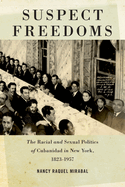 Suspect Freedoms: The Racial and Sexual Politics of Cubanidad in New York, 1823-1957