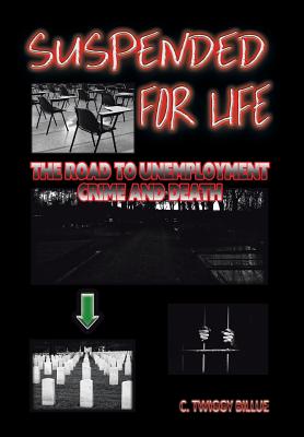 Suspended for Life: The Road to Unemployment Crime and Death - Billue, C Twiggy