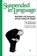 Suspended in Language: Niels Bohrs Life, Discoveries, and the Century He Shaped