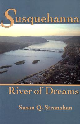 Susquehanna, River of Dreams - Stranahan, Susan Q, Ms.
