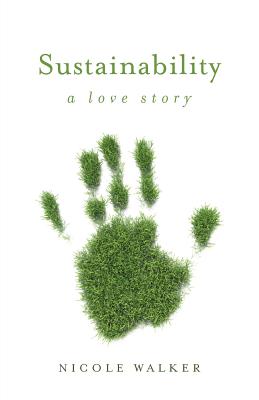 Sustainability: A Love Story - Walker, Nicole