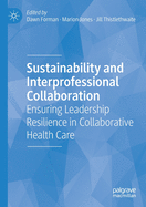 Sustainability and Interprofessional Collaboration: Ensuring Leadership Resilience in Collaborative Health Care