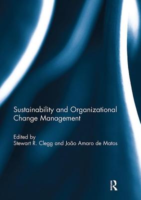 Sustainability and Organizational Change Management - Clegg, Stewart (Editor), and de Matos, Joo (Editor)