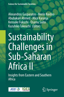 Sustainability Challenges in Sub-Saharan Africa II: Insights from Eastern and Southern Africa - Gasparatos, Alexandros (Editor), and Naidoo, Merle (Editor), and Ahmed, Abubakari (Editor)
