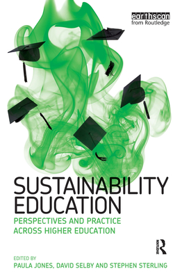 Sustainability Education: Perspectives and Practice across Higher Education - Jones, Paula, and Selby, David, and Sterling, Stephen