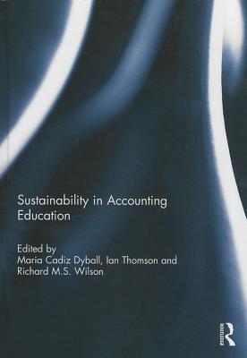 Sustainability in Accounting Education - Cadiz Dyball, Maria (Editor), and Thomson, Ian (Editor), and Wilson, Richard M.S. (Editor)